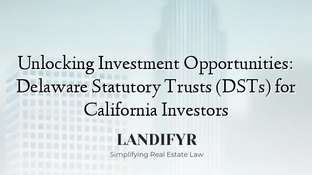 Unlocking Investment Opportunities: Delaware Statutory Trusts (DSTs) for California Investors