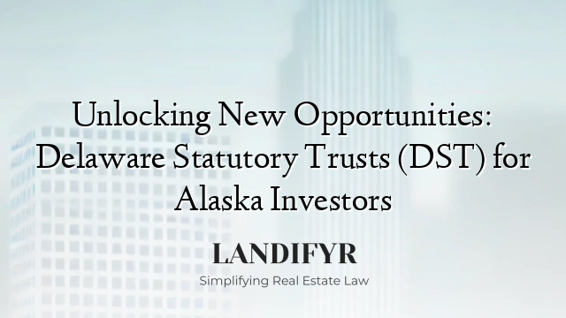 Unlocking New Opportunities: Delaware Statutory Trusts (DST) for Alaska Investors