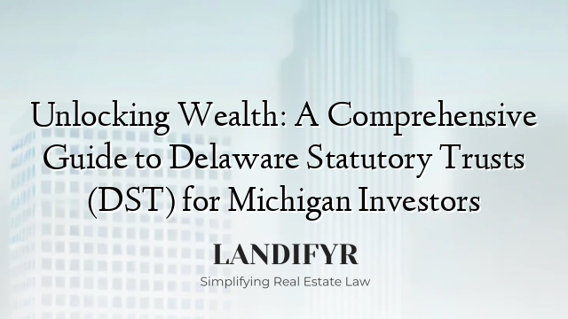 Unlocking Wealth: A Comprehensive Guide to Delaware Statutory Trusts (DST) for Michigan Investors