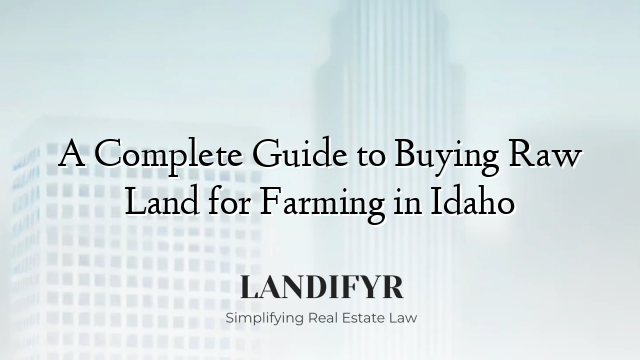 A Complete Guide to Buying Raw Land for Farming in Idaho