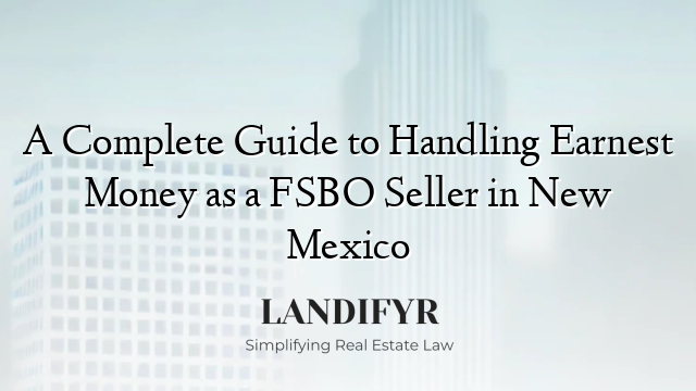 A Complete Guide to Handling Earnest Money as a FSBO Seller in New Mexico