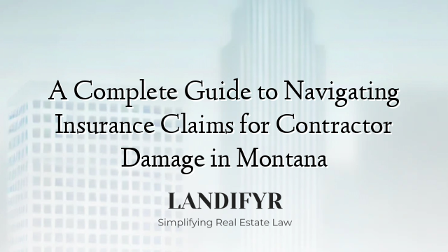 A Complete Guide to Navigating Insurance Claims for Contractor Damage in Montana