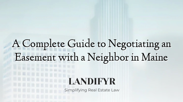 A Complete Guide to Negotiating an Easement with a Neighbor in Maine
