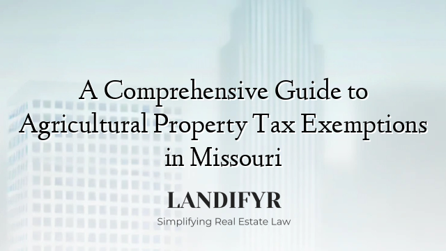 A Comprehensive Guide to Agricultural Property Tax Exemptions in Missouri
