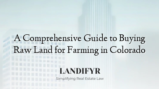 A Comprehensive Guide to Buying Raw Land for Farming in Colorado