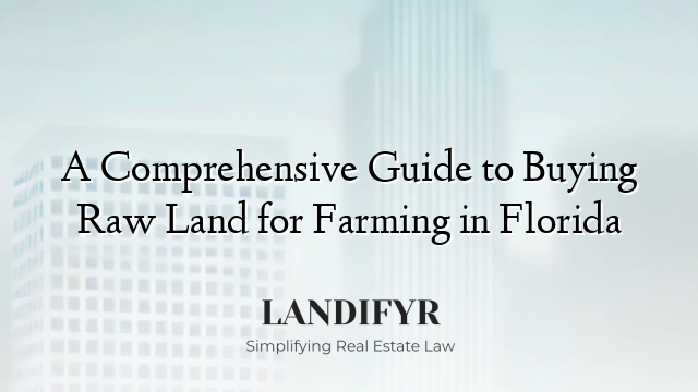 A Comprehensive Guide to Buying Raw Land for Farming in Florida