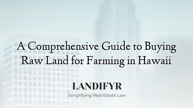 A Comprehensive Guide to Buying Raw Land for Farming in Hawaii