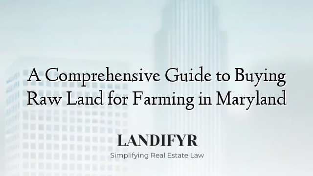 A Comprehensive Guide to Buying Raw Land for Farming in Maryland