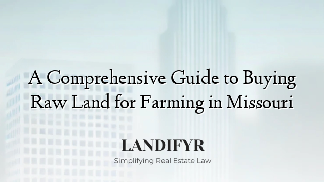 A Comprehensive Guide to Buying Raw Land for Farming in Missouri