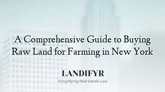A Comprehensive Guide to Buying Raw Land for Farming in New York