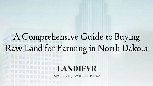 A Comprehensive Guide to Buying Raw Land for Farming in North Dakota