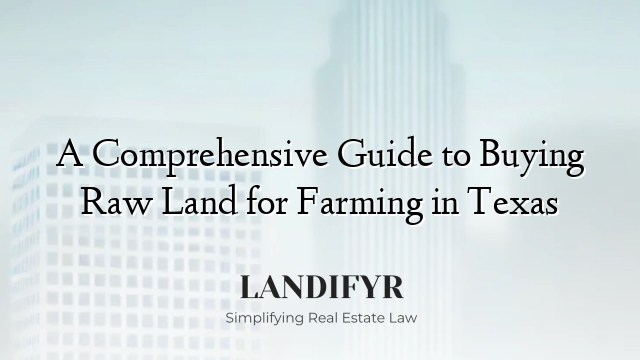 A Comprehensive Guide to Buying Raw Land for Farming in Texas