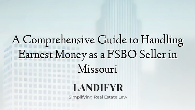 A Comprehensive Guide to Handling Earnest Money as a FSBO Seller in Missouri