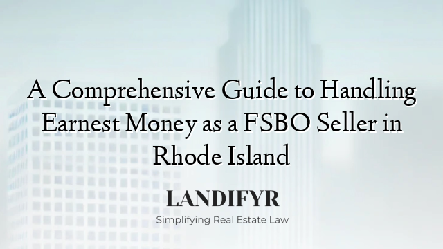 A Comprehensive Guide to Handling Earnest Money as a FSBO Seller in Rhode Island