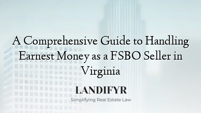 A Comprehensive Guide to Handling Earnest Money as a FSBO Seller in Virginia
