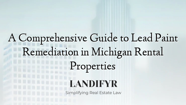 A Comprehensive Guide to Lead Paint Remediation in Michigan Rental Properties