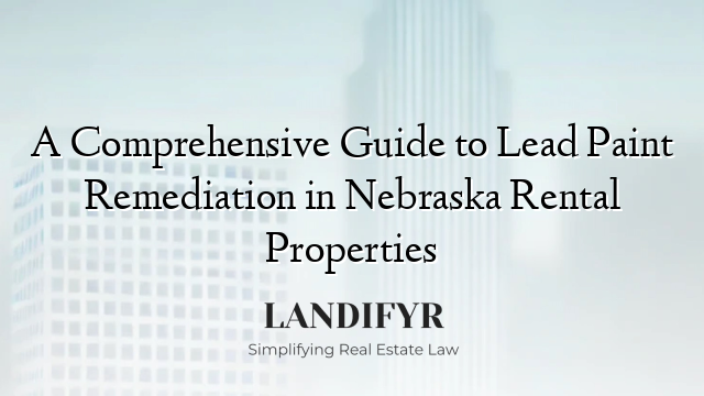 A Comprehensive Guide to Lead Paint Remediation in Nebraska Rental Properties