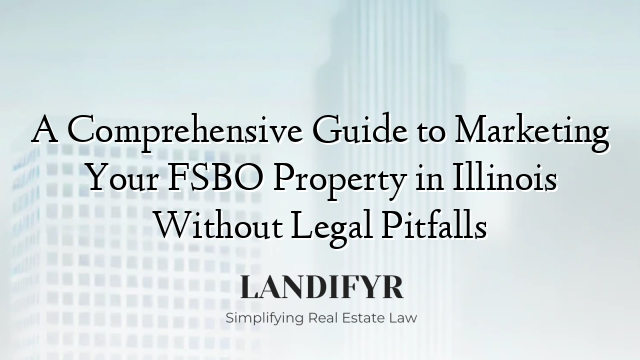 A Comprehensive Guide to Marketing Your FSBO Property in Illinois Without Legal Pitfalls