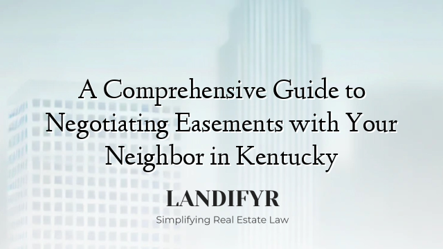 A Comprehensive Guide to Negotiating Easements with Your Neighbor in Kentucky
