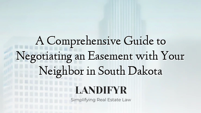 A Comprehensive Guide to Negotiating an Easement with Your Neighbor in South Dakota