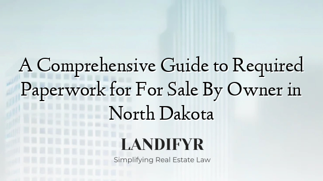 A Comprehensive Guide to Required Paperwork for For Sale By Owner in North Dakota