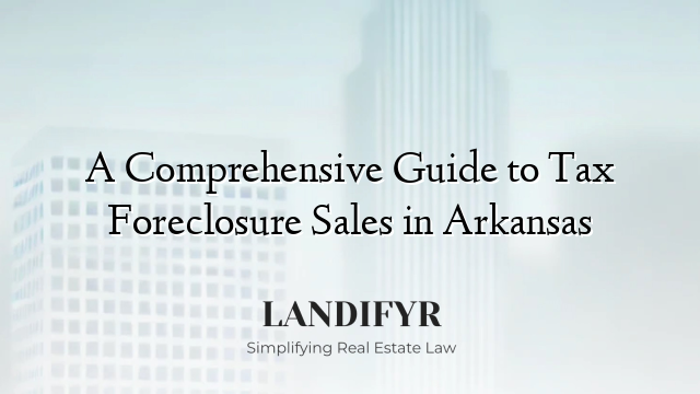 A Comprehensive Guide to Tax Foreclosure Sales in Arkansas