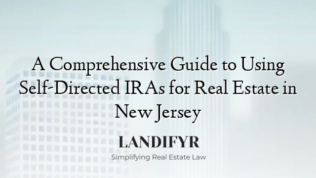 A Comprehensive Guide to Using Self-Directed IRAs for Real Estate in New Jersey