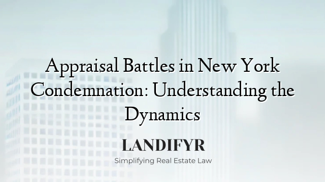 Appraisal Battles in New York Condemnation: Understanding the Dynamics