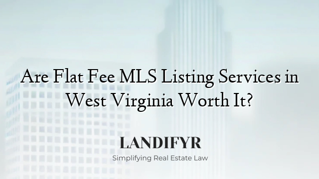 Are Flat Fee MLS Listing Services in West Virginia Worth It?
