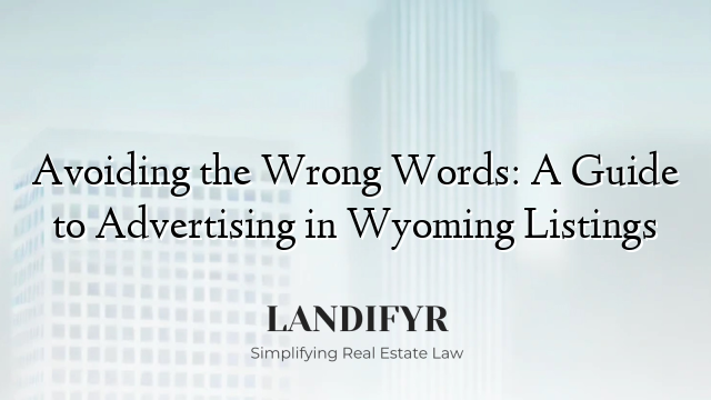 Avoiding the Wrong Words: A Guide to Advertising in Wyoming Listings