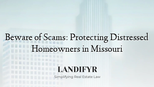 Beware of Scams: Protecting Distressed Homeowners in Missouri