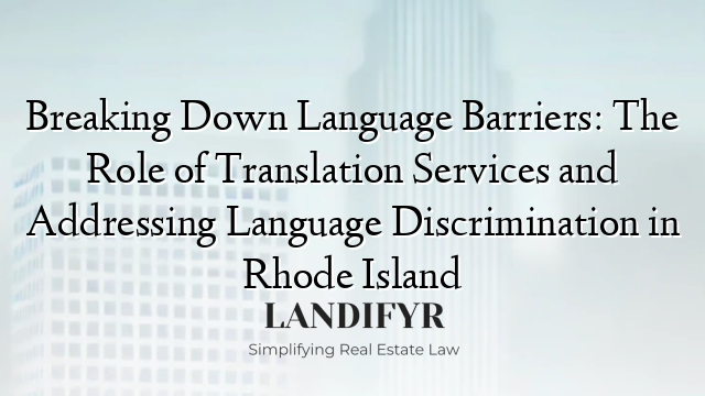 Breaking Down Language Barriers: The Role of Translation Services and Addressing Language Discrimination in Rhode Island