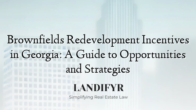 Brownfields Redevelopment Incentives in Georgia: A Guide to Opportunities and Strategies