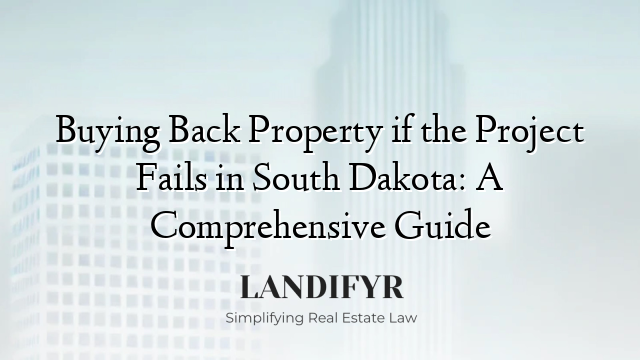 Buying Back Property if the Project Fails in South Dakota: A Comprehensive Guide