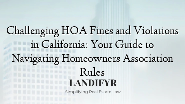 Challenging HOA Fines and Violations in California: Your Guide to Navigating Homeowners Association Rules