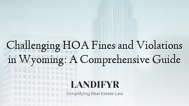 Challenging HOA Fines and Violations in Wyoming: A Comprehensive Guide