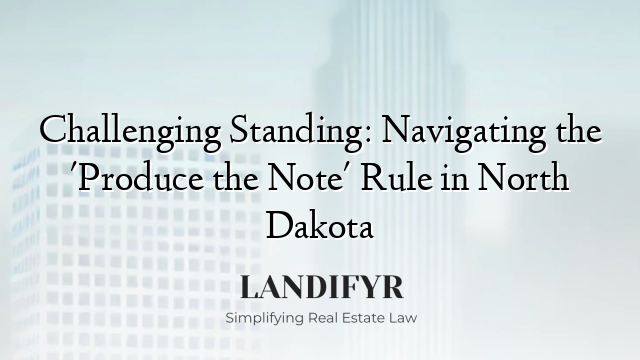 Challenging Standing: Navigating the 'Produce the Note' Rule in North Dakota