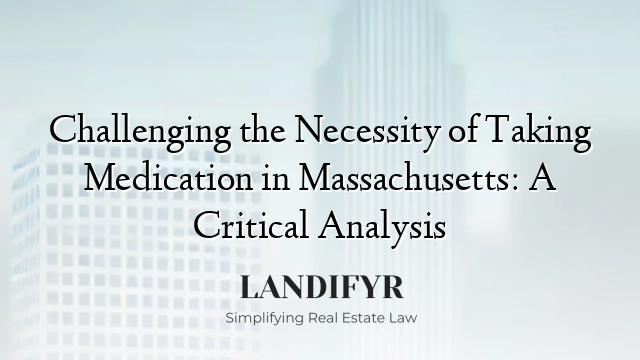Challenging the Necessity of Taking Medication in Massachusetts: A Critical Analysis