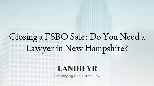 Closing a FSBO Sale: Do You Need a Lawyer in New Hampshire?