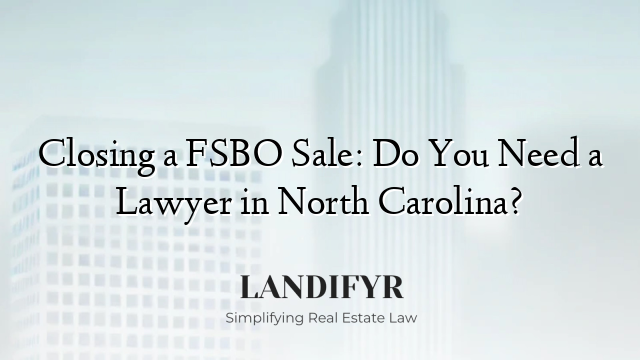 Closing a FSBO Sale: Do You Need a Lawyer in North Carolina?