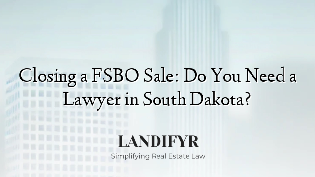 Closing a FSBO Sale: Do You Need a Lawyer in South Dakota?