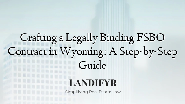 Crafting a Legally Binding FSBO Contract in Wyoming: A Step-by-Step Guide