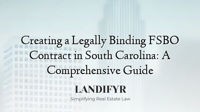 Creating a Legally Binding FSBO Contract in South Carolina: A Comprehensive Guide
