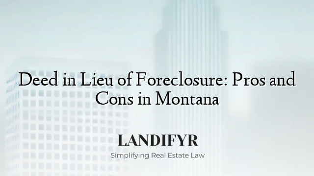 Deed in Lieu of Foreclosure: Pros and Cons in Montana
