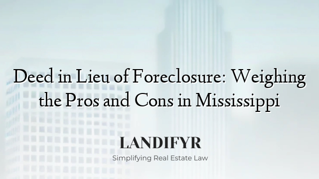 Deed in Lieu of Foreclosure: Weighing the Pros and Cons in Mississippi