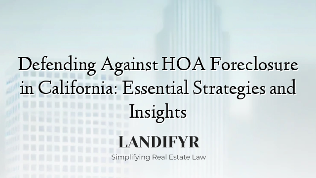 Defending Against HOA Foreclosure in California: Essential Strategies and Insights