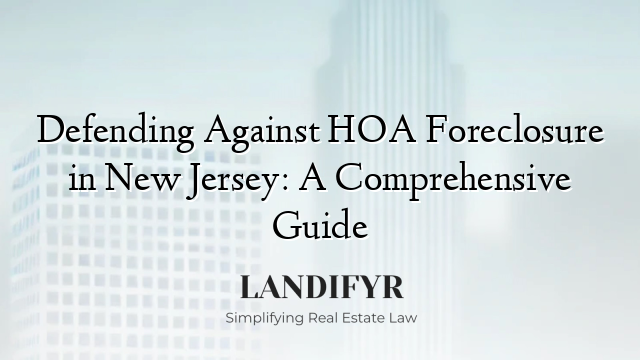 Defending Against HOA Foreclosure in New Jersey: A Comprehensive Guide