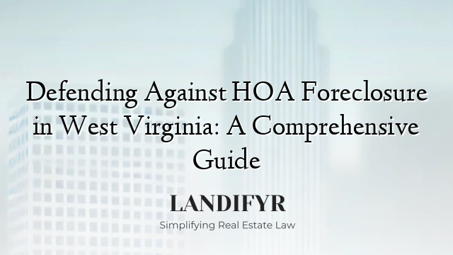 Defending Against HOA Foreclosure in West Virginia: A Comprehensive Guide