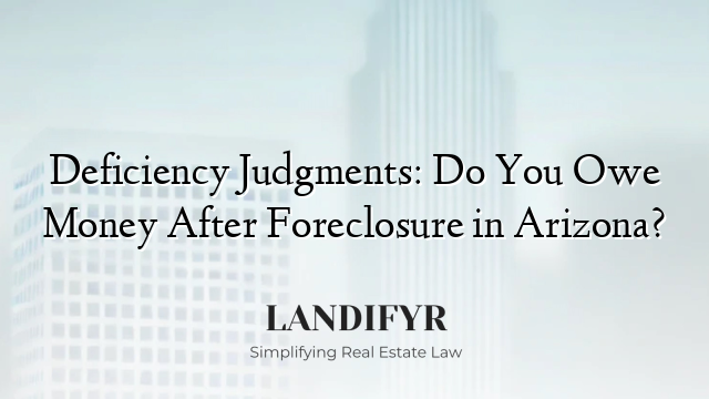 Deficiency Judgments: Do You Owe Money After Foreclosure in Arizona?