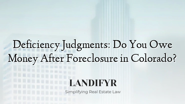 Deficiency Judgments: Do You Owe Money After Foreclosure in Colorado?
